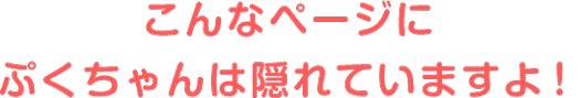 こんなページにぷくちゃんは隠れていますよ！