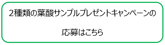 「2種類の葉酸サプリお試しキャンペーン」のご応募はこちら