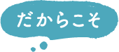 だからこそ