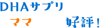 DHAサプリを続けたママからも好評